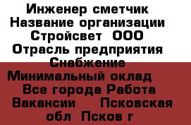 Инженер-сметчик › Название организации ­ Стройсвет, ООО › Отрасль предприятия ­ Снабжение › Минимальный оклад ­ 1 - Все города Работа » Вакансии   . Псковская обл.,Псков г.